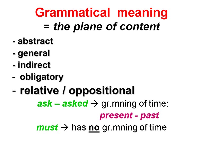 Grammatical  meaning  = the plane of content - abstract - general -